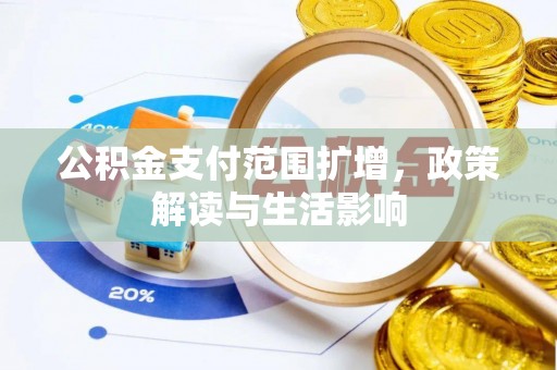 肥乡公积金支付范围扩增，政策解读与生活影响