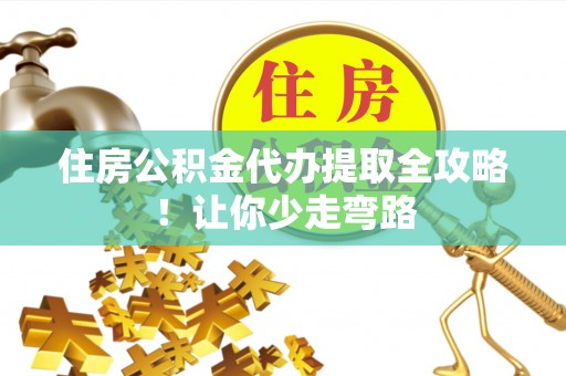 肥乡住房公积金代办提取全攻略！让你少走弯路