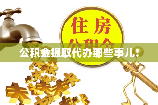 肥乡公积金提取代办那些事儿！
