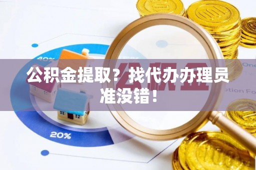 肥乡公积金提取？找代办办理员准没错！