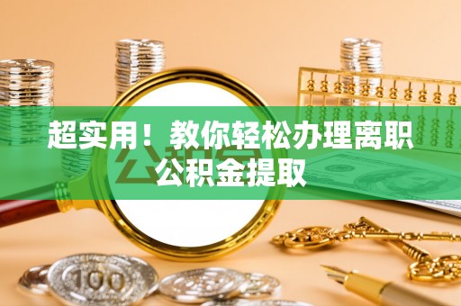 肥乡超实用！教你轻松办理离职公积金提取