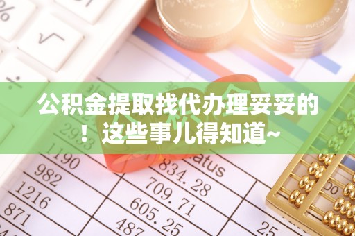 肥乡公积金提取找代办理妥妥的！这些事儿得知道~