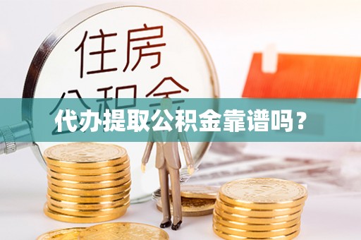 肥乡代办提取公积金靠谱吗？